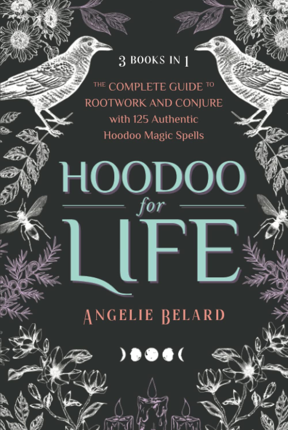 Hoodoo for Life: The Complete Guide to Rootwork and Conjure with 125 ...