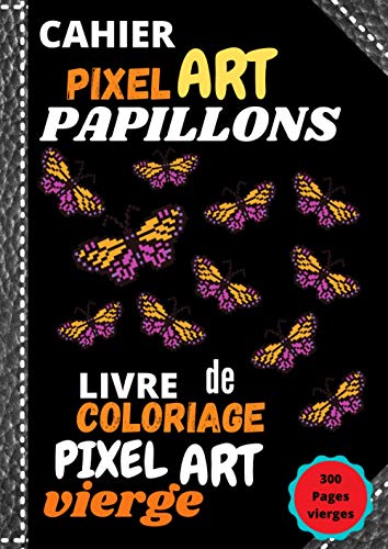 CAHIER PIXEL ART PAPILLONS: Livre de coloriage pixel art vierge ...