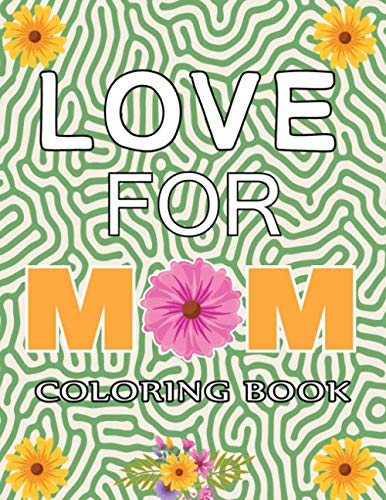 Love for Mom coloring book: love you mom coloring book flowers 100