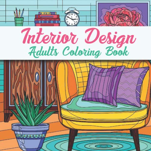 Interior Design Adults Coloring Book: An Awesome Adults Intorior