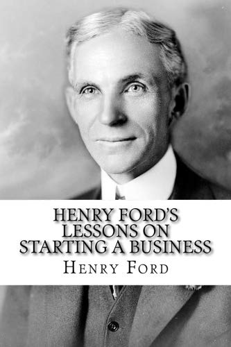 Henry Ford's Lessons on Starting a Business: A First-Hand Account of ...