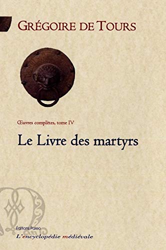 Le Livre des martyrs (Œuvres complètes, tome 4) by Grégoire De Tours