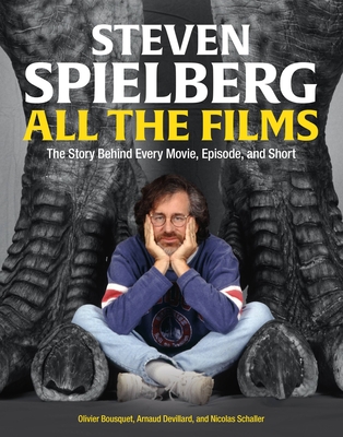 Steven Spielberg: All the Films: The Story Behind Every Movie, Episode, and Short