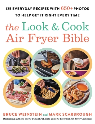 The Look and Cook Air Fryer Bible: 125 Everyday Recipes with 700+ Photos to Help Get It Right Every Time