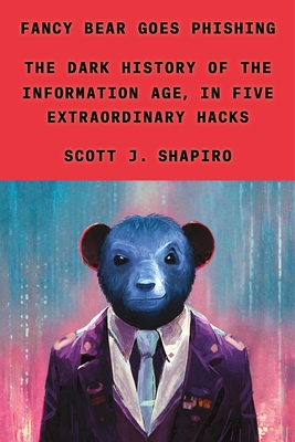 Fancy Bear Goes Phishing: The Dark History of the Information Age, in Five Extraordinary Hacks cover