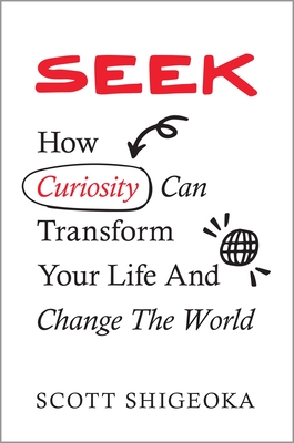 Seek: How Curiosity Can Transform Your Life and Change the World by Scott Shigeoka book cover