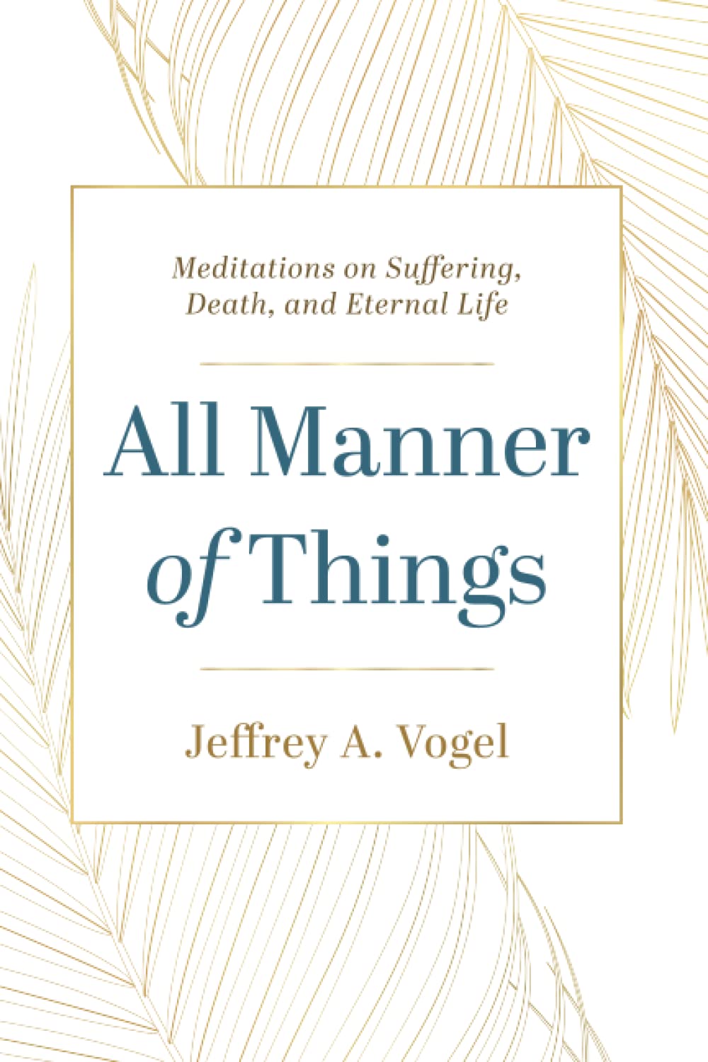 All Manner of Things: Meditations on Suffering, Death, and Eternal Life