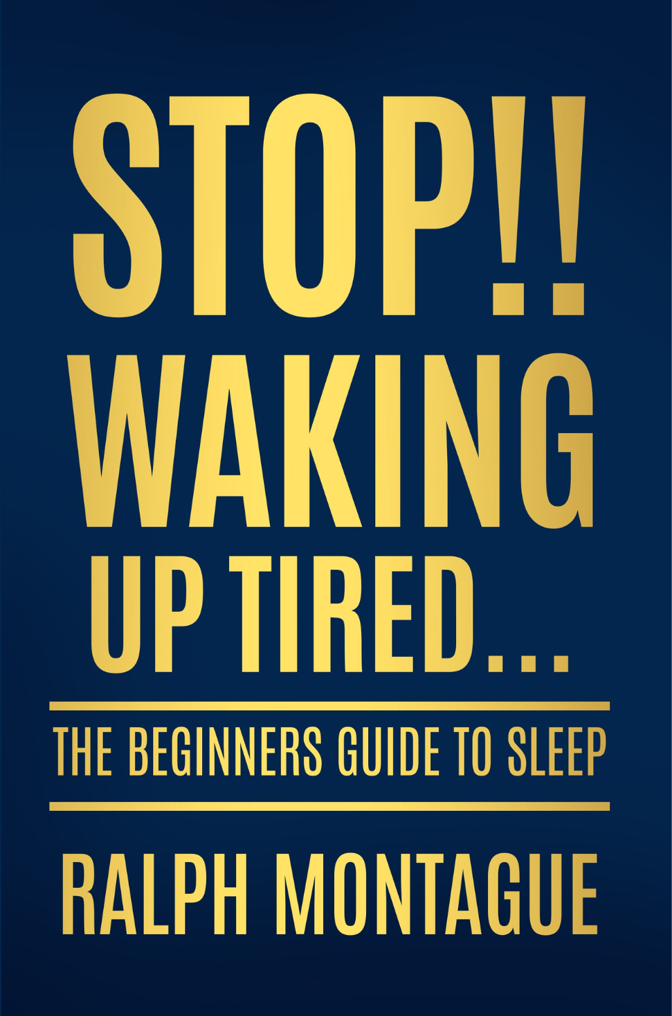 STOP!! Waking Up Tired ... The Beginners Guide to Sleep