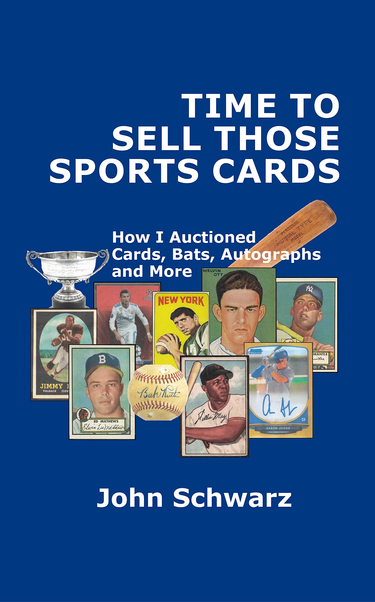 Time to Sell Those Sports Cards How I Auctioned Cards, Bats, Autographs and More by John