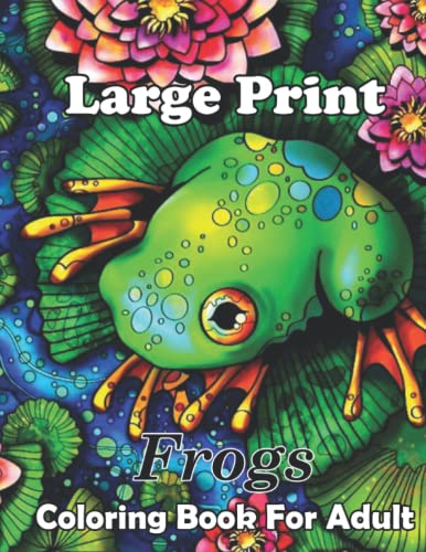 Large Print Frogs Coloring Book For Adult: Cute and Lovable Frogs ...