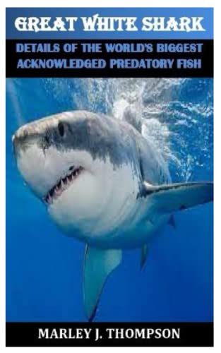 GREAT WHITE SHARK: DETAILS OF THE WORLD'S BIGGEST ACKNOWLEDGED