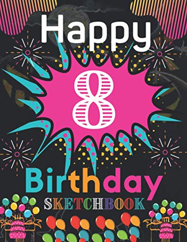 Happy 8th Birthday Sketchbook: 8 Year Old Gift Ideas Drawing Pad For ...