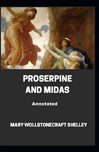 Proserpine and Midas Annotated by Mary Wollstonecraft Shelley | Goodreads