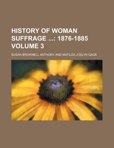 History of Woman Suffrage Volume 3; 1876-1885 by Susan B. Anthony ...