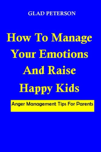 How To Manage Your Emotions And Raise Happy Kids: Anger Management Tips ...