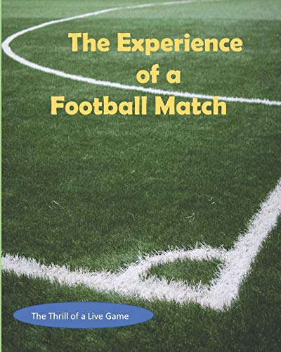 The Experience of a Football Match: The Thrill of a Live Game by Gary 