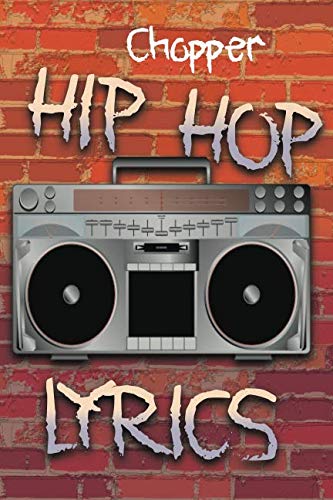 Chopper Hip Hop Lyrics Rap Hip Hop Lyrics Notebook by Michael B McHUgh