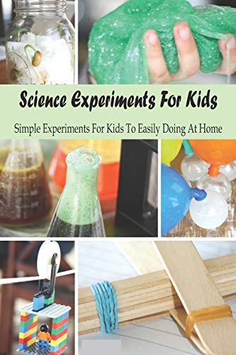Science Experiments For Kids: Simple Experiments For Kids To Easily ...