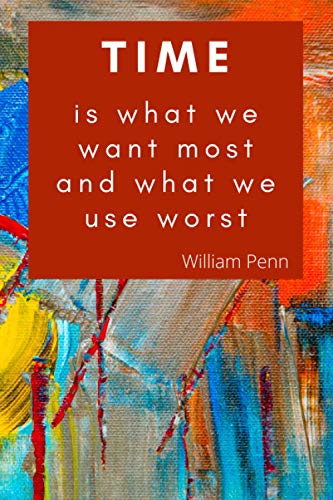 Time is what we want most and what we use worst. William Penn: Quotes ...