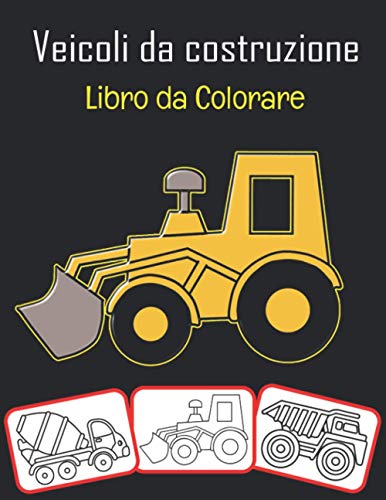 Veicoli da costruzione Libro da colorare per bambini: Libro da colorare