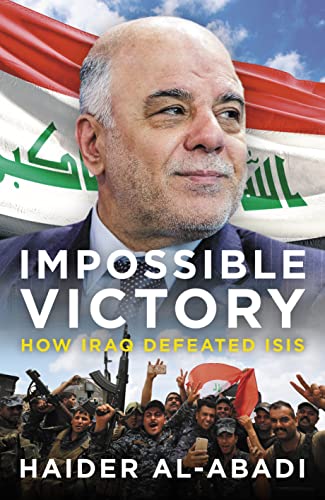 Impossible Victory: How Iraq Defeated ISIS by Haider al-Abadi | Goodreads