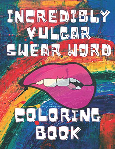Incredibly Vulgar Swear Word Coloring Book: Adult Art & Color Therapy