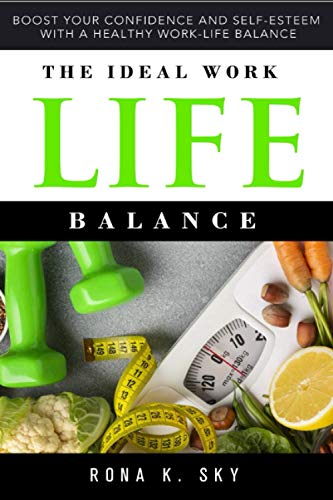 THE IDEAL WORK LIFE BALANCE: Boosting Your Confidence And Self-Esteem ...