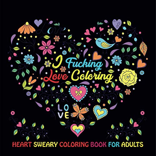 I Fucking Love Coloring: Heart Sweary Coloring Book For Adults, Stress ...