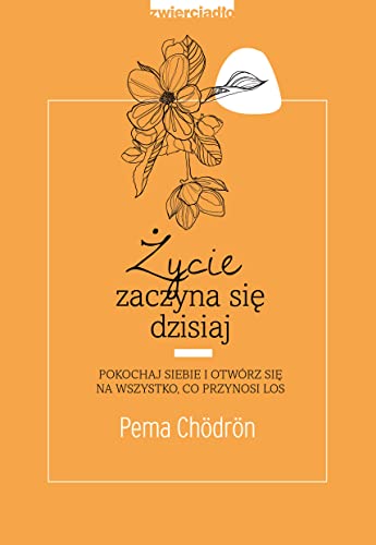 Zycie zaczyna sie dzisiaj by Pema Chödrön | Goodreads