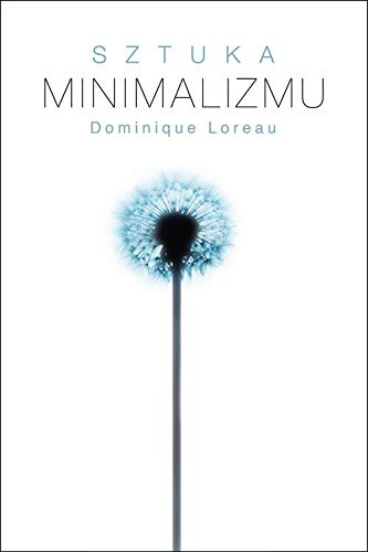 Sztuka minimalizmu w codziennym zyciu by Dominique Loreau | Goodreads