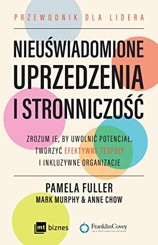 Nieuswiadomione uprzedzenia i stronniczosc. Zrozum je, by uwolnic potencjal, tworzyc efektywne zespoly i inkluzywne organizacje