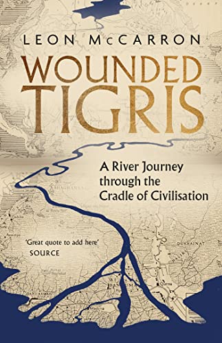 Wounded Tigris: A River Journey through the Cradle of Civilisation