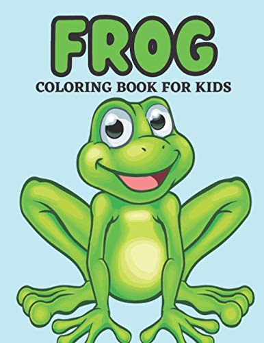 Frog coloring book for kids: Amazing Frog coloring books for kids 4-8