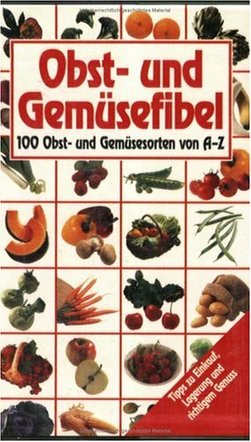 Obst und Gemüsefibel. 100 Obst und Gemüsesorten von A bis Z. by
