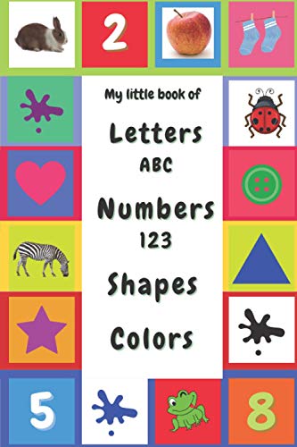 My little book of letters ABC, numbers 123, shapes, colors: Early