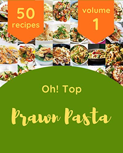 Oh Top 50 Prawn Pasta Recipes Volume 1 A Prawn Pasta Cookbook From 
