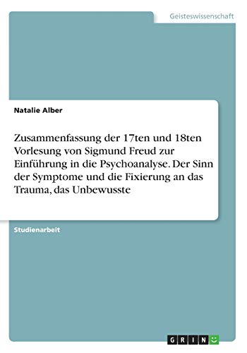 Einführung In Die Psychoanalyse Zusammenfassung der 17ten und 18ten Vorlesung von Sigmund Freud zur