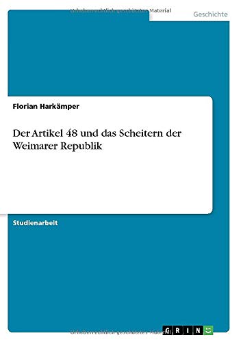 Der Artikel 48 und das Scheitern der Weimarer Republik by Florian