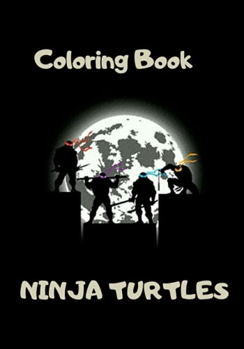 Coloring Book Ninja Turtles: Amazing Coloring Book Ninja Turtles for Kids, Teens and Adults Let