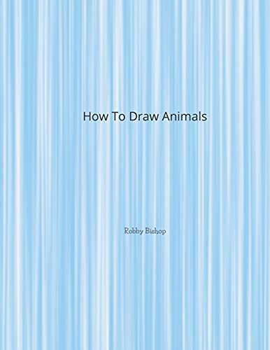 How To Draw Animals: Book For Kids Easy Step-By-Step Drawing Tutorials