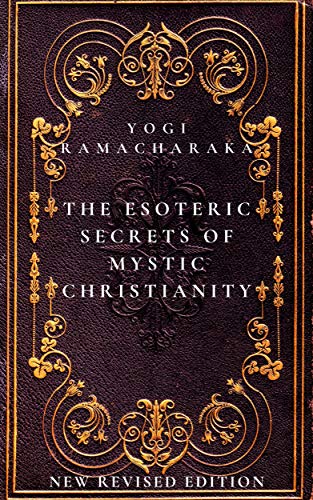 The Esoteric Secrets of Mystic Christianity: The Inner Teachings of the