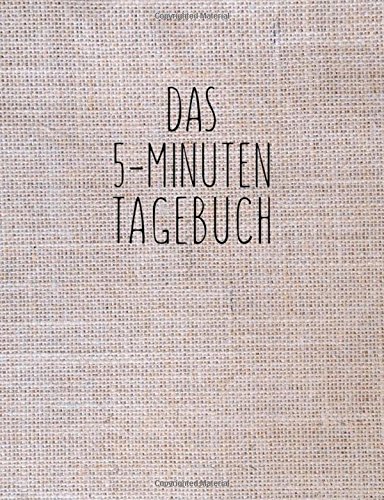 Das 5-Minuten Tagebuch: Täglich 5 Minuten für ein glückliches und ...