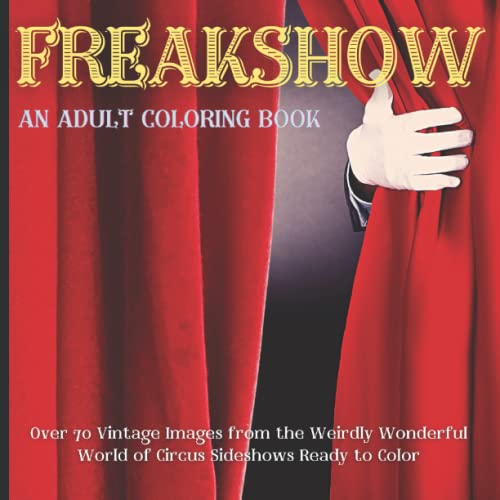 FREAKSHOW - AN ADULT COLORING BOOK: 81 Vintage Images from the Weirdly