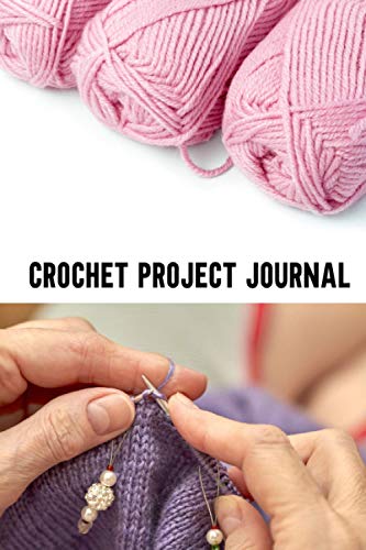Crochet Project Journal: Crochet Knitting Project Planner, Keep Track ...