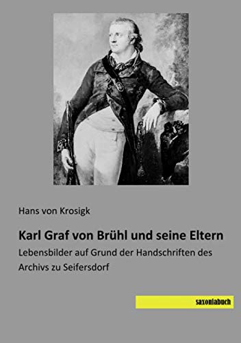 Karl Graf von Brühl und seine Eltern Lebensbilder auf Grund der