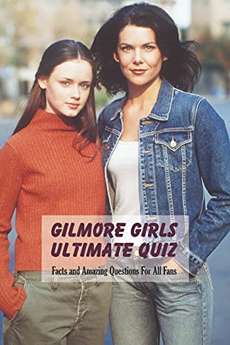 Gilmore Girls Ultimate Quiz: Facts and Amazing Questions For All Fans ...