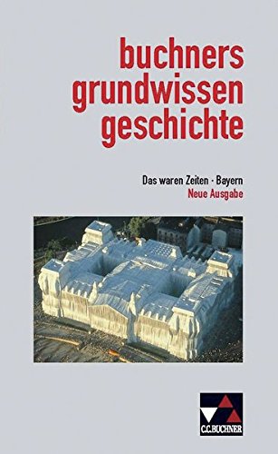 Das waren Zeiten. Buchners Grundwissen Geschichte. Bayern. Neue Ausgabe ...