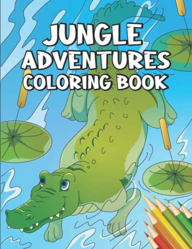 Jungle Adventures Coloring Book: A Coloring Book For Kids and Adults