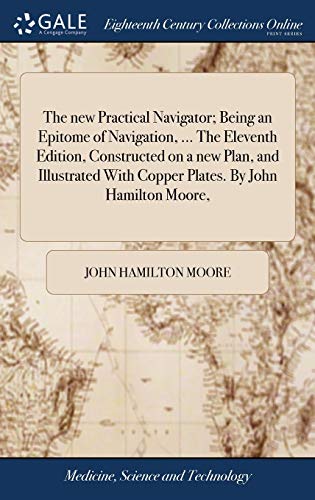 The new Practical Navigator; Being an Epitome of Navigation, ... The ...