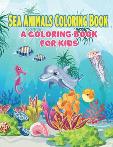 Sea Animals Coloring Book: A Coloring Book for Kids - Sea Life, Ocean ...